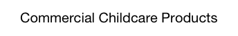 Commercial Childcare Products